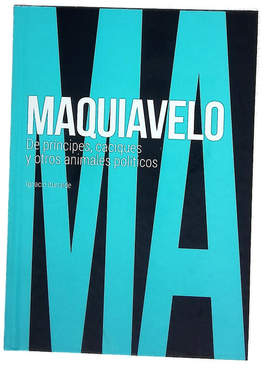 Maquiavelo : de príncipes, caciques y otros animales políticos