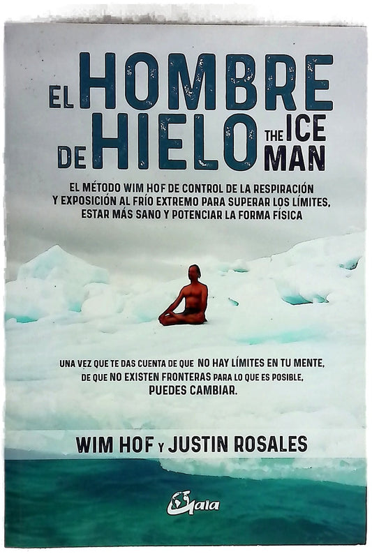 El hombre de hielo = The iceman : el método Wim Hof de control de la respiración y exposición al frío extremo para superar los límites, estar más sano y potenciar la forma física