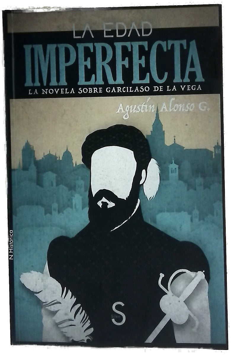 La edad imperfecta : la novela sobre Garcilaso de la Vega