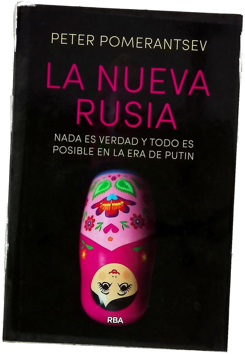 La nueva Rusia : nada es verdad y todo es posible en la era de Putin