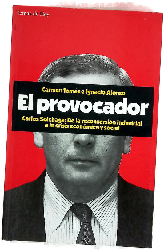 El provocador Carlos Solchaga : de la reconversión industrial a la crisis económica y social