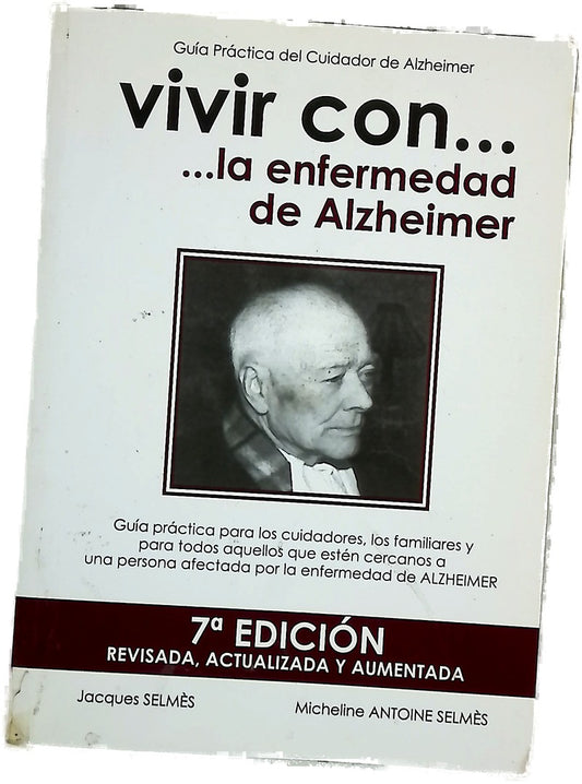 Vivir con-- la enfermedad de Alzheimer guía práctica para los cuidadores, los familiares y para el entorno cercano a una persona afectada por la enfermedad de Alzheimer