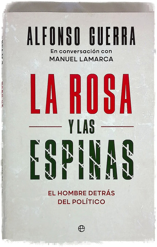 La Rosa y las Espinas. El hombre detrás del político. Alfonso Guerra