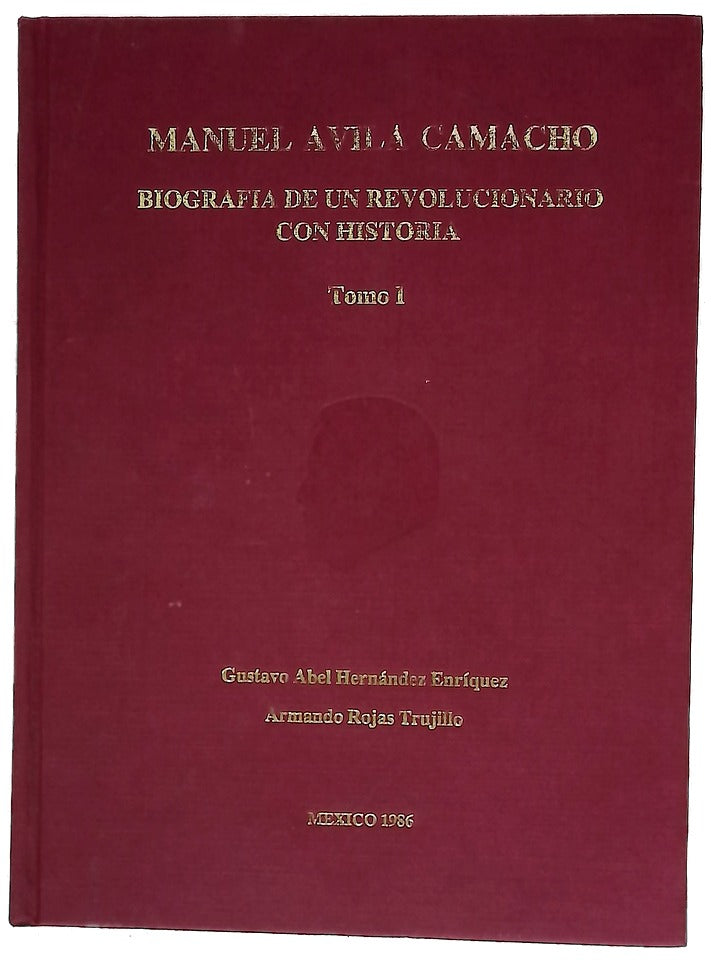 Biografía de un revolucionario con historia. Manuel Ávila Camacho Tomo I