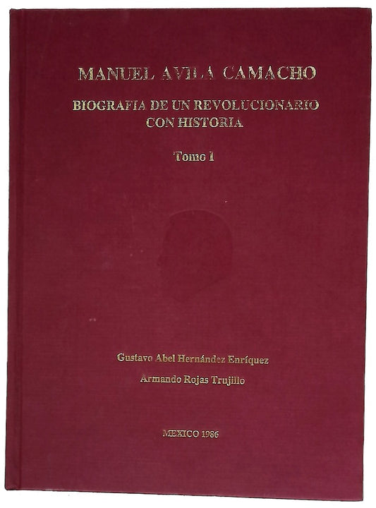 Biografía de un revolucionario con historia. Manuel Ávila Camacho Tomo I