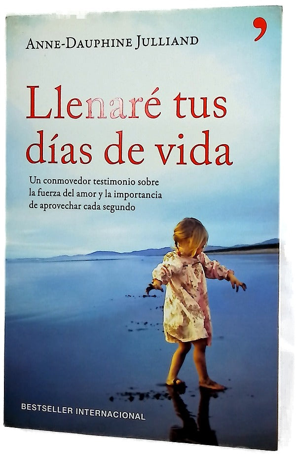Llenaré tus días de vida : un conmovedor testimonio sobre la fuerza del amor y la importancia de aprovechar cada segundo