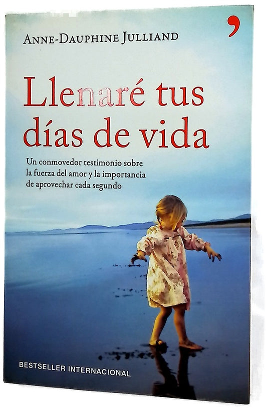 Llenaré tus días de vida : un conmovedor testimonio sobre la fuerza del amor y la importancia de aprovechar cada segundo