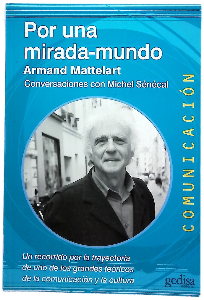 Por una mirada-mundo : un recorrido por la trayectoria de uno de los grandes teóricos de la comunicación y la cultura : conversaciones con Michel Sénécal