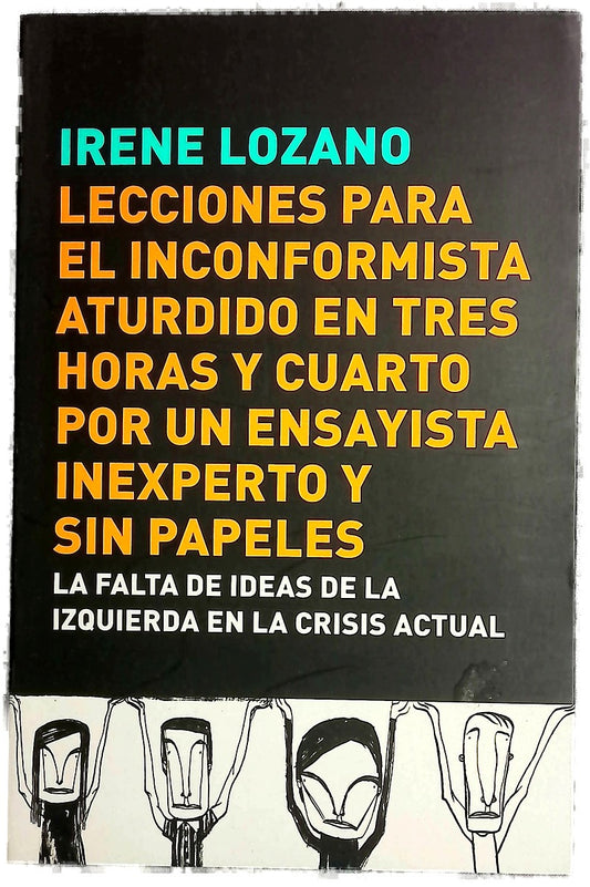 Lecciones para el inconformista aturdido en tres horas y cuarto, por un ensayista inexperto y sin papeles la falta de ideas de la izquierda en la crisis actual