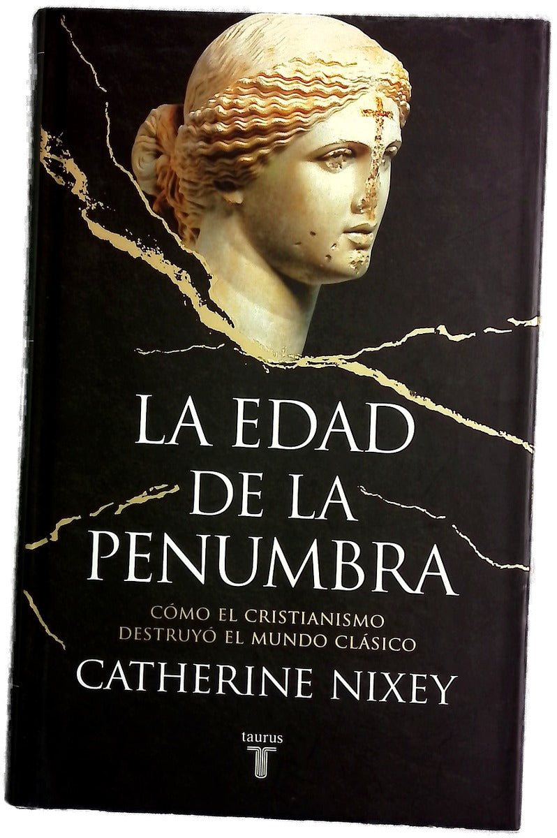 La edad de la penumbra : cómo el cristianismo destruyó el mundo clásico
