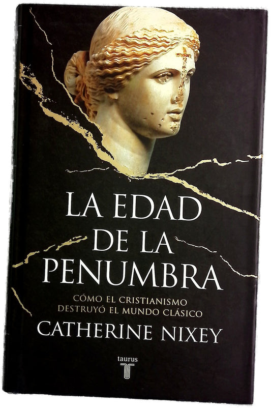 La edad de la penumbra : cómo el cristianismo destruyó el mundo clásico