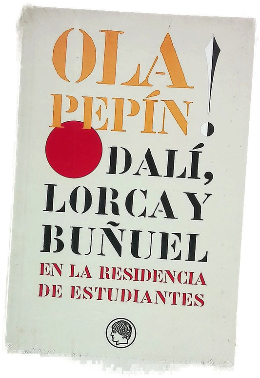 Ola Pepín! Dalí, Lorca y Buñuel en la Residencia de Estudiantes : ensayos escritos con motivo de las jornadas organizadas en mayo de 2004 para conmemorar el centenario del nacimiento de Salvador Dalí y en homenaje a José Bello Lasierra cuando cumplía c...