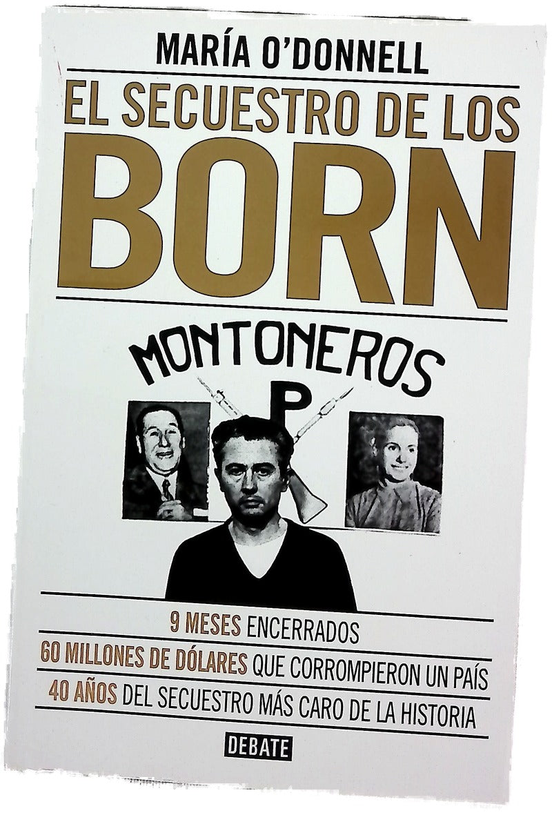 El secuestro de los Born : 9 meses encerrados : 60 millones de dólares que corrompieron un país : 40 años del secuestro más caro de la historia