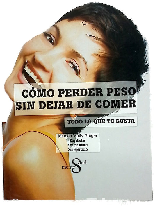 Cómo perder peso sin dejar de comer todo lo que te gusta método Molly Gröger : sin dietas, sin pastillas, sin ejercicio