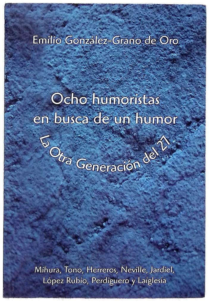 Ocho humoristas en busca de un humor la "otra" Generación del 27 : Mihura, Tono, Herreros, Neville, Jardiel, López Rubio, Perdiguero y Laiglesia