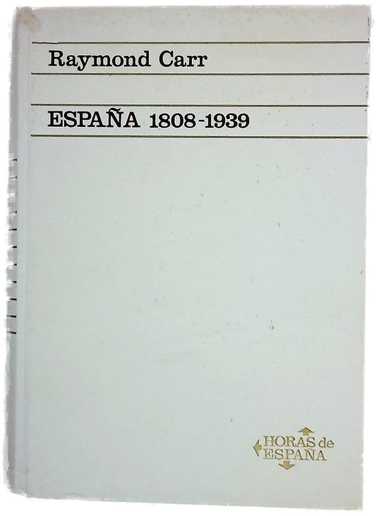 España 1808 1939 : Raymond Carr : la mejor y más completa historia contemporánea de España profusamente ilustrada