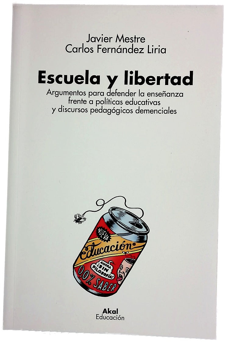 Escuela y libertad : argumentos para defender la enseñanza frente a políticas educativas y discursos pedagógicos demenciales