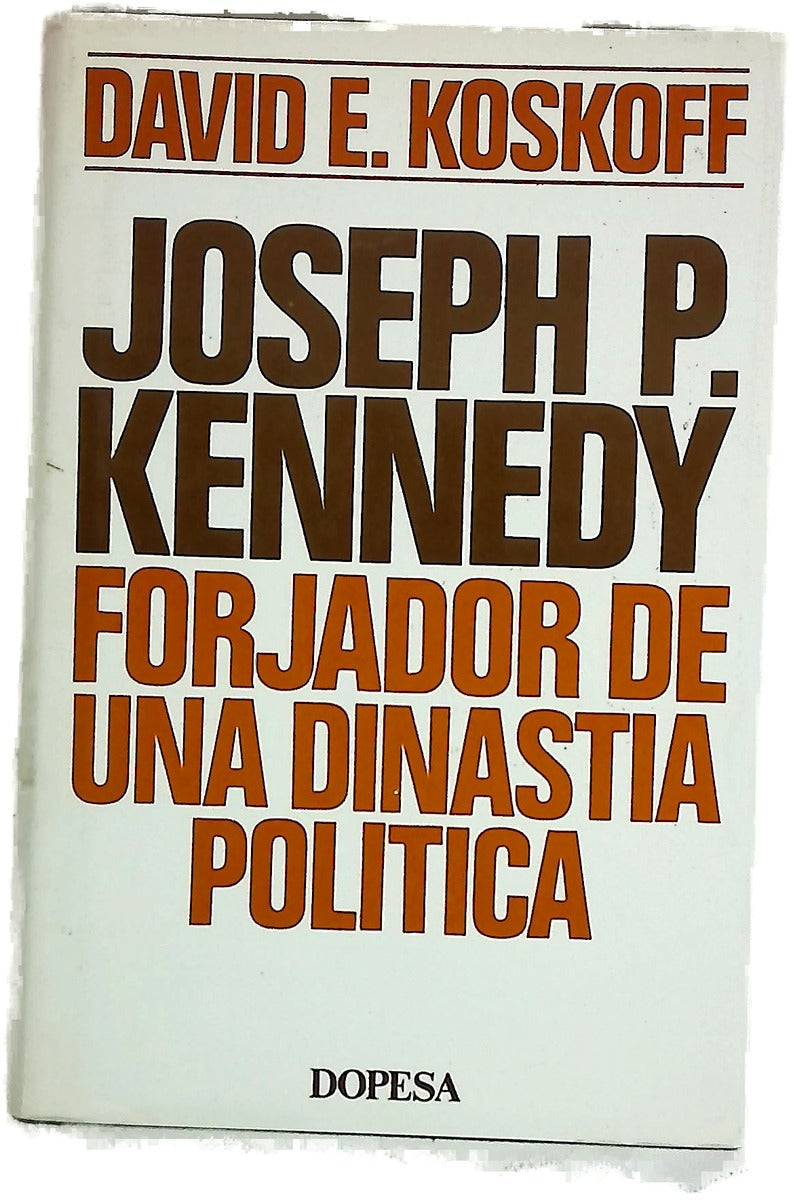 Joseph P. Kennedy forjador de una dinastia política