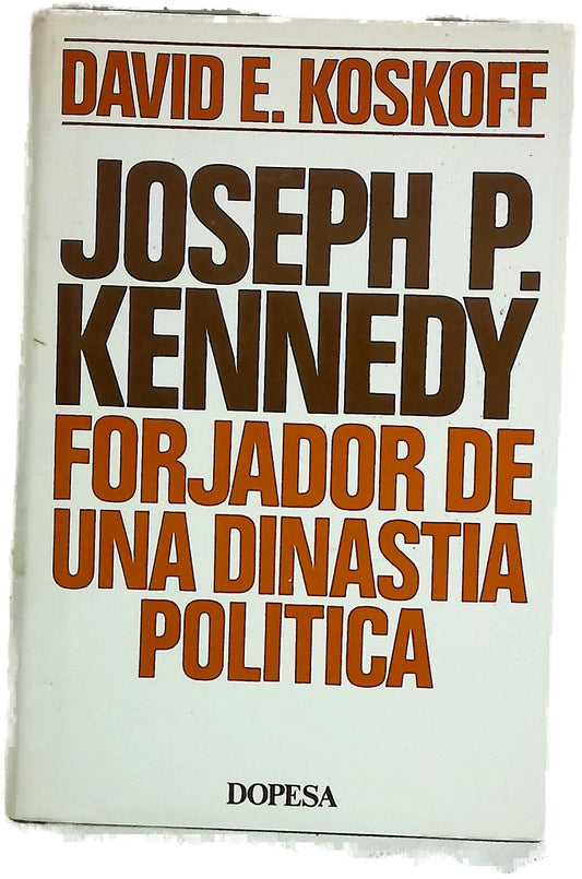 Joseph P. Kennedy forjador de una dinastia política