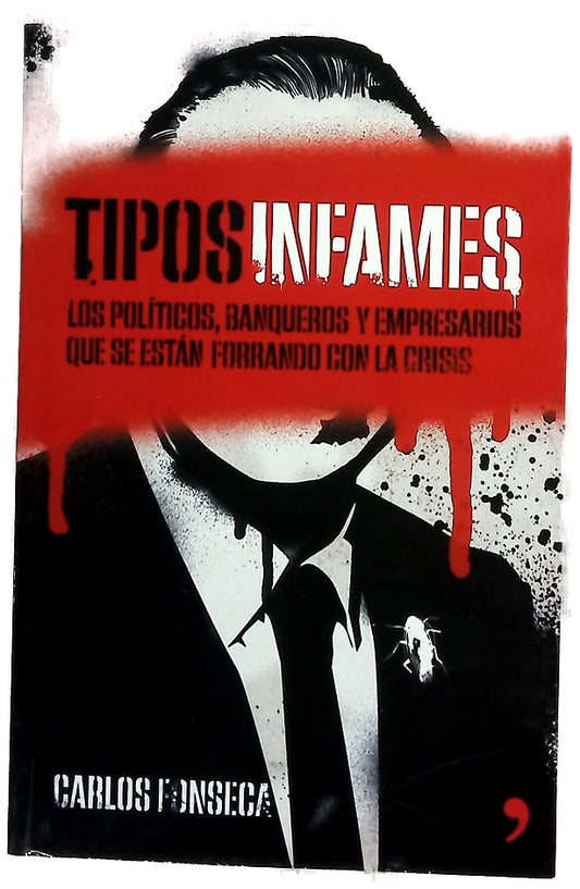 Tipos infames : los políticos, banqueros y empresarios que se están forrando con la crisis