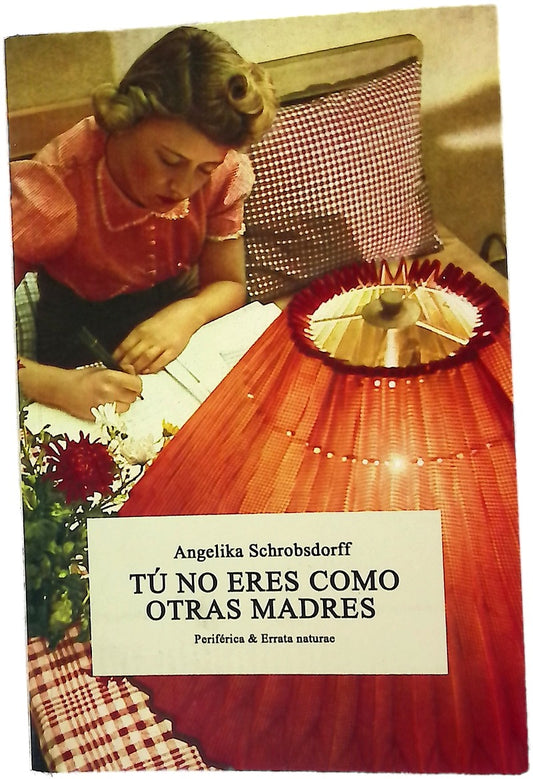 Tú no eres como otras madres : historia de una mujer apasionada
