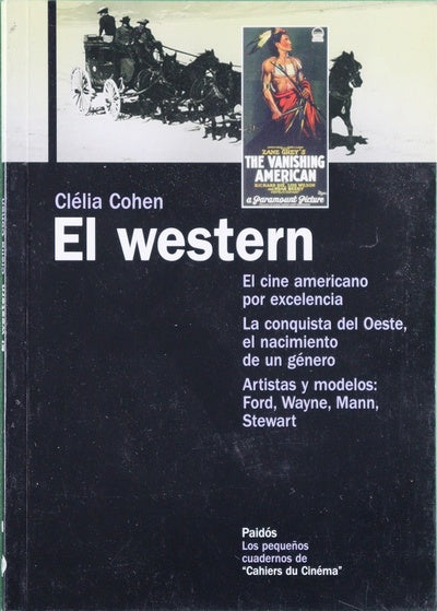 El western el cine americano por excelencia, la conquista del Oeste, el nacimiento de un género, artistas y modelos: Ford, Wayne, Mann, Stewart--