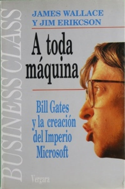 A toda maquina : Bill Gates y la creacion del imperio microsoft