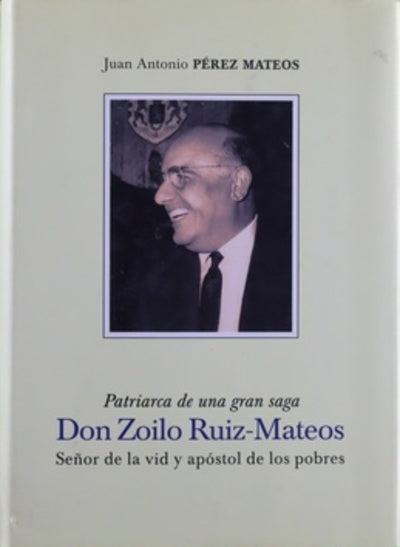 Don Zoilo Ruiz-Mateos señor de la vid y apóstol de los pobres : patriarca de una gran saga