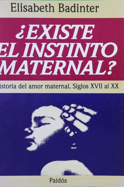 ¿Èxiste el instinto maternal? : historia del amor maternal, siglo XVII al XX